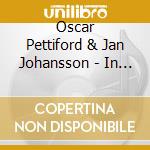 Oscar Pettiford & Jan Johansson - In Denmark 1959 - 1960 cd musicale di Oscar Pettiford & Jan Johansson