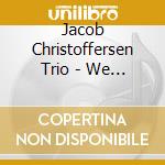 Jacob Christoffersen Trio - We Want You cd musicale di Jacob Christoffersen Trio