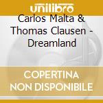Carlos Malta & Thomas Clausen - Dreamland cd musicale di Carlos Malta & Thomas Clausen
