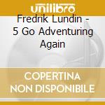 Fredrik Lundin - 5 Go Adventuring Again cd musicale di Fredrik Lundin