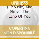 (LP Vinile) Kira Skov - The Echo Of You lp vinile di Kira Skov