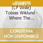 (LP Vinile) Tobias Wiklund - Where The Spirits Eat lp vinile di Wiklund, Tobias