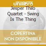 Jesper Thilo Quartet - Swing Is The Thing cd musicale