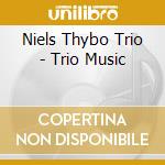Niels Thybo Trio - Trio Music cd musicale di Niels Thybo Trio