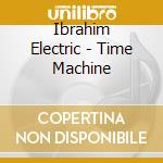 Ibrahim Electric - Time Machine cd