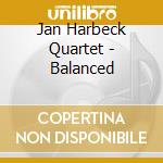 Jan Harbeck Quartet - Balanced cd musicale