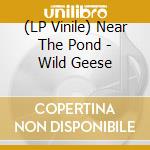 (LP Vinile) Near The Pond - Wild Geese vinile