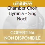 Chamber Choir Hymnia - Sing Noel! cd musicale di Chamber Choir Hymnia