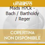 Mads H?Ck - Bach / Bartholdy / Reger cd