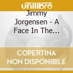 Jimmy Jorgensen - A Face In The Crowd cd musicale di Jimmy Jorgensen