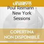 Poul Reimann - New York Sessions cd musicale di Reimann, Poul