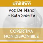 Voz De Mano - Ruta Satelite cd musicale di Voz De Mano