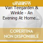 Van Teegarden & Winkle - An Evening At Home With Teegarndem & Van Winkle cd musicale di Van Teegarden & Winkle