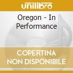 Oregon - In Performance cd musicale