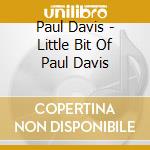 Paul Davis - Little Bit Of Paul Davis cd musicale di Paul Davis