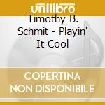 Timothy B. Schmit - Playin' It Cool cd musicale di Timothy b. schmit