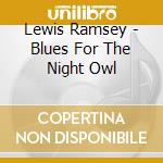 Lewis Ramsey - Blues For The Night Owl cd musicale di Lewis Ramsey