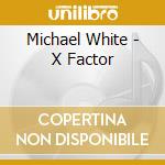 Michael White - X Factor cd musicale di Michael White