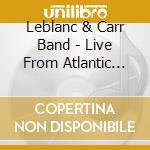 Leblanc & Carr Band - Live From Atlantic Studio cd musicale di Leblanc & carr band