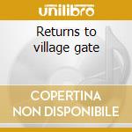 Returns to village gate cd