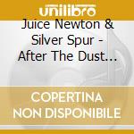 Juice Newton & Silver Spur - After The Dust Settles cd musicale di Juice newton & silve