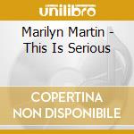 Marilyn Martin - This Is Serious cd musicale di Martin Marilyn