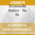 Brownsville Station - No Bs cd musicale di Station Brownsville