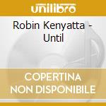 Robin Kenyatta - Until cd musicale di Robin Kenyatta