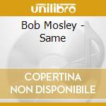 Bob Mosley - Same cd musicale di Mosley Bob