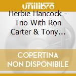 Herbie Hancock - Trio With Ron Carter & Tony Wi cd