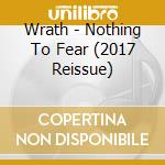 Wrath - Nothing To Fear (2017 Reissue) cd musicale di Wrath