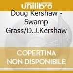 Doug Kershaw - Swamp Grass/D.J.Kershaw cd musicale di Doug Kershaw