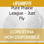 Pure Prairie League - Just Fly cd musicale di Pure prairie league