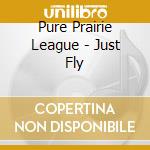 Pure Prairie League - Just Fly cd