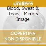 Blood, Sweat & Tears - Mirrors Image cd musicale di Sweat & tears Blood