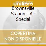 Brownsville Station - Air Special cd musicale di Station Brownsville