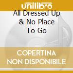 All Dressed Up & No Place To Go cd musicale di LARSON NICOLETTE