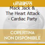 Mack Jack & The Heart Attack - Cardiac Party cd musicale di Mack Jack & The Heart Attack