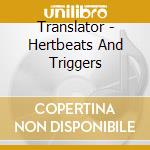 Translator - Hertbeats And Triggers cd musicale di Translator