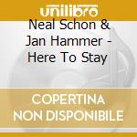 Neal Schon & Jan Hammer - Here To Stay cd musicale di Schon Neal & Jan Hammer