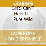 Girl'S Can'T Help It - Pure Wild cd