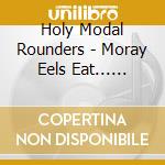 Holy Modal Rounders - Moray Eels Eat... (2018 Reissue) cd musicale di Holy Modal Rounders