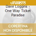 Dave Loggins - One Way Ticket Paradise