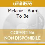 Melanie - Born To Be cd musicale di Melanie