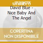 David Blue - Nice Baby And The Angel cd musicale di DAVID BLUE