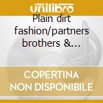 Plain dirt fashion/partners brothers & friends cd musicale di Nitty gritty dirt band the