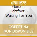 Gordon Lightfoot - Waiting For You cd musicale di LIGHTFOOT GORDON