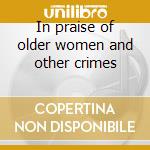 In praise of older women and other crimes cd