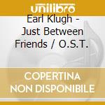 Earl Klugh - Just Between Friends / O.S.T. cd musicale di Earl Klugh