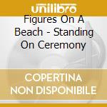 Figures On A Beach - Standing On Ceremony cd
